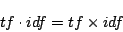 \begin{displaymath}tf\cdot idf=tf \times idf
\end{displaymath}