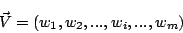 \begin{displaymath}\vec{V}=(w_1,w_2,...,w_i,...,w_m)
\end{displaymath}