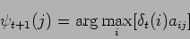 \begin{displaymath}
\psi_{t+1}(j) = \arg\max_{i}[\delta_{t}(i)a_{ij}]
\end{displaymath}