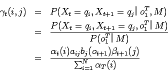 \begin{eqnarray*}
\gamma_{t}(i,j) & = & P(X_{t} = q_{i}, X_{t+1} = q_{j}$B!C(Bo^{T}_...
...}b_{j}(o_{t+1})\beta_{t+1}(j)}
{\sum^{N}_{i=1}\alpha_{T}(i)}\\
\end{eqnarray*}