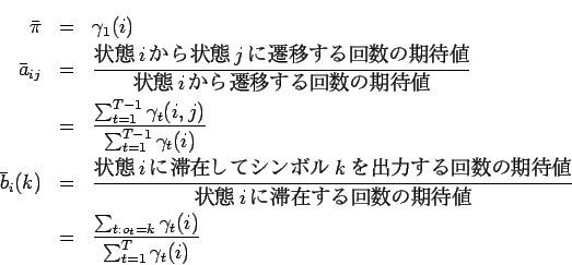 \begin{eqnarray*}
\bar{\pi} & = & \gamma_{1}(i) \\
\bar{a}_{ij} & = & \frac{$B>u(B..
...ac{\sum_{t:o_{t}=k}\gamma_{t}(i)}
{\sum^{T}_{t=1}\gamma_{t}(i)}
\end{eqnarray*}