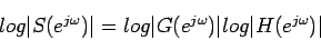 \begin{displaymath}
log \vert S(e^{j\omega}) \vert = log \vert G(e^{j\omega}) \vert log \vert H(e^{j\omega}) \vert
\end{displaymath}