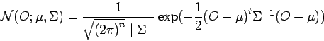 \begin{displaymath}
{\cal N} (O ; \mu , \Sigma) = \frac{1}{\sqrt{{( 2 \pi )}^n}...
...id} \exp (- \frac{1}{2} {( O - \mu )}^t \Sigma^{-1} (O - \mu))
\end{displaymath}