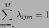 \begin{displaymath}
\sum_{m=1}^M \lambda_{ijm} = 1
\end{displaymath}