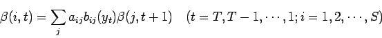 \begin{displaymath}
\beta (i,t) = \sum_{j} a_{ij} b_{ij} (y_t) \beta (j,t+1) \quad
(t = T, T-1, \cdots ,1;i=1,2, \cdots ,S)
\end{displaymath}