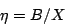 \begin{displaymath}
\eta=B/X
\end{displaymath}