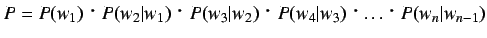 $P = P(w_1)$B!&(BP(w_2\vert w_1)$B!&(BP(w_3\vert w_2)$B!&(BP(w_4\vert w_3)$B!&(B\ldots$B!&(B
P(w_n\vert w_{n-1})$