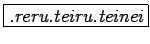 \fbox{{\it.reru}{\it.teiru}{\it.teinei}}