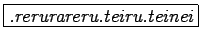 \fbox{{\it.rerurareru}{\it.teiru}{\it.teinei}}