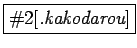 \fbox{\char93 2[{\it.kakodarou}]}