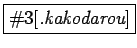 \fbox{\char93 3[{\it.kakodarou}]}