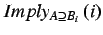 $\displaystyle Imply_{A \supseteq B_i} \left( i \right)$