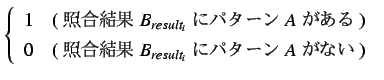 $\displaystyle \left\{ \begin{array}{rl}
1 & \mbox{( $B>H9g7k2L(B $B_{result_i}$\ $B$K(B...
... & \mbox{( $B>H9g7k2L(B $B_{result_i}$\ $B$K%Q%?!<%s(B$A$$B$,$J$$(B ) }
\end{array} \right.$
