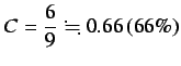 $\displaystyle C = \frac{6}{9} \fallingdotseq 0.66 \left(66 \% \right)$