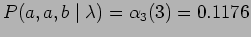 $ P(a,a,b \mid \lambda) = \alpha_3 (3) = 0.1176 $