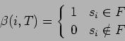 \begin{displaymath}
\beta (i,T) =
\left\{
\begin{array}{ll}
1 & s_{i} \in F \\
0 & s_{i} \notin F
\end{array} \right.
\end{displaymath}