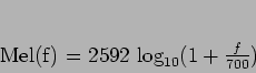 \begin{displaymath}
Mel(f) = 2592 \log_{10}
( 1 + \frac{f}{700} )
\end{displaymath}