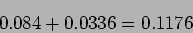 \begin{displaymath}
0.084+0.0336=0.1176
\end{displaymath}