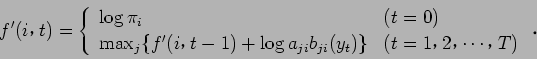 \begin{displaymath}
f'(i$B!$(Bt) =
\left\{
\begin{array}{ll}
\log \pi_{i} & (t = 0)...
...i} ( y_{t}) \} & (t = 1$B!$(B 2$B!$(B \cdots $B!$(BT )
\end{array}\right$B!%(B
\end{displaymath}