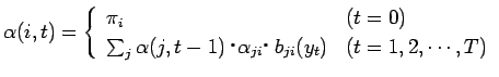 $\displaystyle \alpha(i, t) =\left\{ \begin{array}{ll}
\pi_i & (t=0) \\
\sum_{j}\alpha(j,t-1)$B!&(B\alpha_{ji}$B!&(Bb_{ji}(y_t) & (t=1, 2,\cdots, T)
\end{array} \right.$