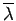 $\overline{\lambda}$