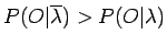 $P(O\vert\overline{\lambda}) > P(O\vert\lambda)$