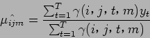 \begin{displaymath}
\hat{\mu_{ijm}} = \frac{\sum_{t=1}^T \gamma (i$B!$(Bj$B!$(Bt$B!$(B m) y_t}{\sum_{t=1}^T \gamma (i$B!$(Bj$B!$(Bt$B!$(Bm)}
\end{displaymath}