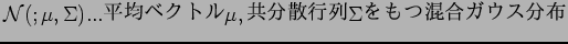 $ {\cal N} (; \mu , \Sigma) ... $BJ?6Q%Y%/%H%k(B \mu , $B6&J,;69TNs(B \Sigma $B$r$b$D:.9g%,%&%9J,I[(B $