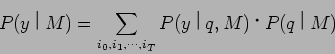 \begin{displaymath}
P(y$B!C(BM) = \sum_{i_0, i_1,\cdots, i_T}P(y$B!C(Bq, M)$B!&(BP(q$B!C(BM)
\end{displaymath}