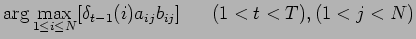 $\displaystyle \arg\max_{1\leq i\leq N}[\delta_{t-1}(i)a_{ij}b_{ij}]
     (1<t<T),(1<j<N)$