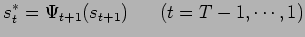 $\displaystyle s^*_t=\Psi_{t+1}(s_{t+1})     (t=T-1,\cdots,1)$