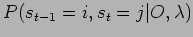 $\displaystyle P(s_{t-1}=i,s_t=j\vert O,\lambda)$