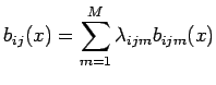 $\displaystyle b_{ij}(x) = \sum_{m=1}^M \lambda_{ijm} b_{ijm}(x)$