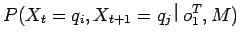 $\displaystyle P(X_{t} = q_{i}, X_{t+1} = q_{j}$B!C(Bo^{T}_{1}, M)$