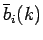 $\displaystyle \bar{b}_{i}(k)$