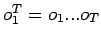 $ o^{T}_{1}=o_{1} ... o_{T}$