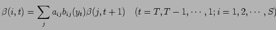 $\displaystyle \beta (i,t) = \sum_{j} a_{ij} b_{ij} (y_t) \beta (j,t+1) \quad (t = T, T-1, \cdots ,1;i=1,2, \cdots ,S)$