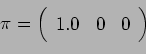 \begin{displaymath}\pi = \left(%
\begin{array}{ccc} 1.0 & 0 & 0\\ \end{array} \right)%
\end{displaymath}