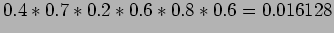 $\displaystyle 0.4*0.7*0.2*0.6*0.8*0.6=0.016128$