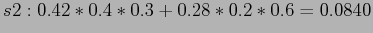 $\displaystyle s2: 0.42*0.4*0.3 + 0.28*0.2*0.6=0.0840$