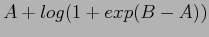 $\displaystyle A+log(1+exp(B-A))$