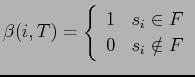 $\displaystyle \beta (i,T) = \left\{ \begin{array}{ll} 1 & s_{i} \in F \\ 0 & s_{i} \notin F \end{array} \right.$