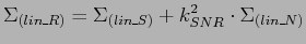 $\displaystyle \Sigma_{(lin\_R)} = \Sigma_{(lin\_S)} + k^{2}_{SNR} \cdot \Sigma_{(lin\_N)}$