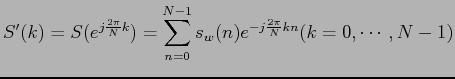 $\displaystyle S'(k) = S( e^{j \frac{2 \pi}{N} k} ) = \sum_{n=0}^{N-1} s_w(n) e^{-j \frac{2 \pi}{N} kn} (k = 0, \cdots , N - 1)$