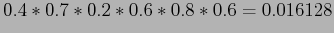 $\displaystyle 0.4*0.7*0.2*0.6*0.8*0.6=0.016128$