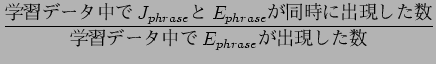 $\displaystyle \frac{$B3X=,%G!<%?Cf$G(BJ_{phrase}$B$H(B
E_{phrase}$B$,F1;~$K=P8=$7$??t(B}{$B3X=,%G!<%?Cf$G(BE_{phrase}$B$,=P8=$7$??t(B}$