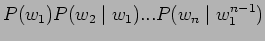 $\displaystyle P(w_{1}) P(w_{2}\mid w_{1})...P(w_{n} \mid w^{n-1}_{1})$