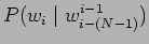 $ P(w_{i} \mid w^{i-1}_{i-(N-1)})$