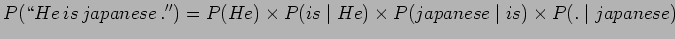 $\displaystyle P(\lq\lq He \,is \, japanese \, .'') = P(He) \times P(is \mid He) \times
P(japanese \mid is) \times P(. \mid japanese)$