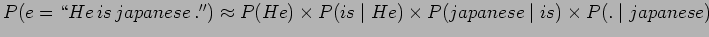 $ P(e = \lq\lq He \,is \, japanese \, .'') \approx P(He) \times P(is \mid He) \times P(japanese \mid is) \times P(. \mid japanese)$